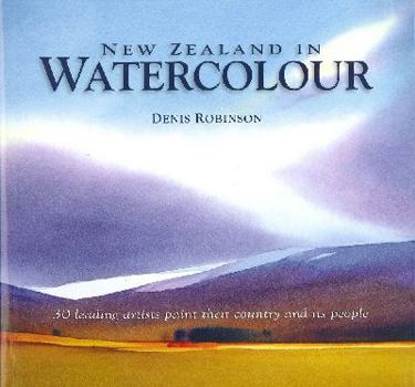New Zealand in Watercolour: 30 Leading Artists Paint Their Country and Its People