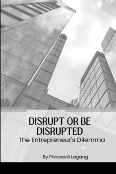 Paperback Disrupt or Be Disrupted: The Entrepreneur's Dilemma Book