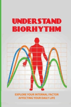 Paperback Understand Biorhythm: Explore Your Internal Factor Affecting Your Daily Life: Biological System Book