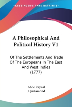 Paperback A Philosophical And Political History V1: Of The Settlements And Trade Of The Europeans In The East And West Indies (1777) Book