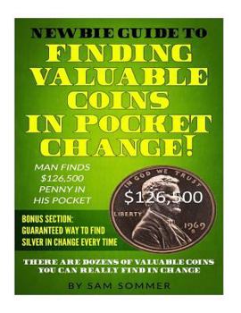 Paperback Newbie Guide To Finding Valuable Coins In Pocket Change! Man Finds $126,500 Penny In His Pocket: Bonus Section: Guaranteed Way To Find Silver In Chang Book