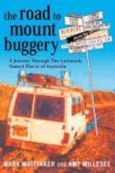 Paperback The Road To Mount Buggery: A Journey Through the Curiously Named Places of Australia Book