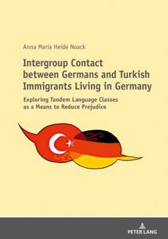 Paperback Intergroup Contact Between Germans and Turkish Immigrants Living in Germany: Exploring Tandem Language Classes as a Means to Reduce Prejudice Book