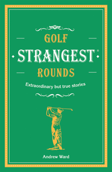 Hardcover Golf's Strangest Rounds: Extraordinary But True Stories from Over a Century of Golf Book