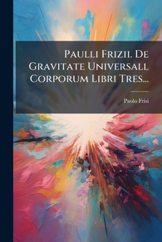 Paperback Paulli Frizii. De Gravitate Universall Corporum Libri Tres... [Latin] Book