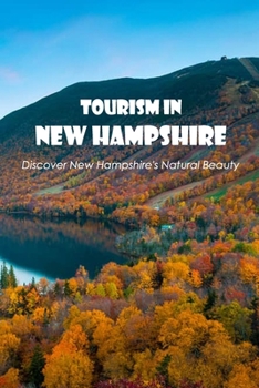 Tourism in New Hampshire:Discover New Hampshire's Natural Beauty: New Hampshire's Natural Beauty.