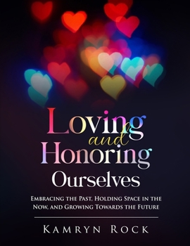 Paperback Loving and Honoring Ourselves: Embracing The Past, Holding Space In The Now, And Growing Towards The Future Book