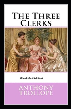 Paperback The Three Clerks By Anthony Trollope (Illustrated Edition) Book