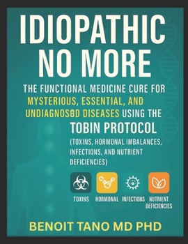 Paperback Idiopathic No More: The Functional Medicine Cure for Mysterious, Essential, and Undiagnosed Diseases Using the TOBIN Protocol (Toxins, Hormones, Infec Book