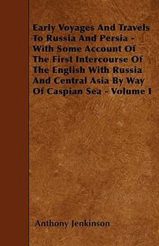 Paperback Early Voyages And Travels To Russia And Persia - With Some Account Of The First Intercourse Of The English With Russia And Central Asia By Way Of Casp Book