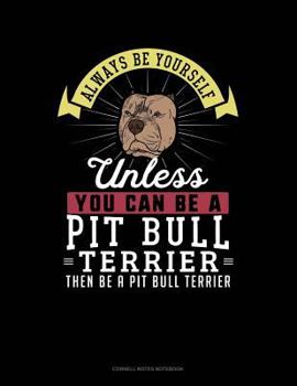 Paperback Always Be Yourself Unless You Can Be a Pit Bull Terrier Then Be a Pit Bull Terrier: Cornell Notes Notebook Book
