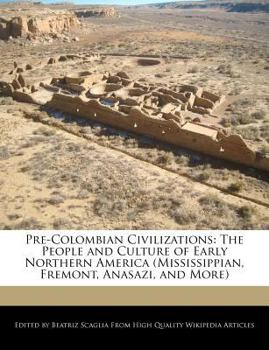 Pre-Colombian Civilizations : The People and Culture of Early Northern America (Mississippian, Fremont, Anasazi, and More)