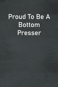 Paperback Proud To Be A Bottom Presser: Lined Notebook For Men, Women And Co Workers Book