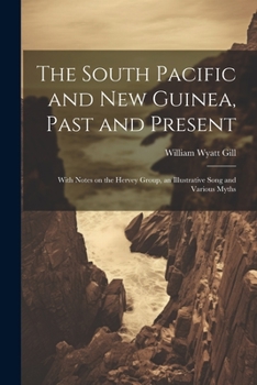 Paperback The South Pacific and New Guinea, Past and Present; With Notes on the Hervey Group, an Illustrative Song and Various Myths Book