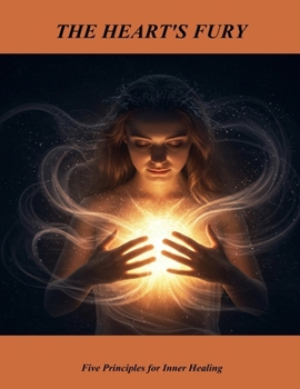 Paperback The Heart'S Fury: Five Principles For Inner Healing Book
