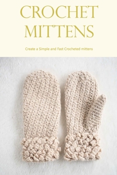 Paperback Crochet Mittens: Create a Simple and Fast Crocheted mittens: Crocheting Mittens is Simple and Quick. Book