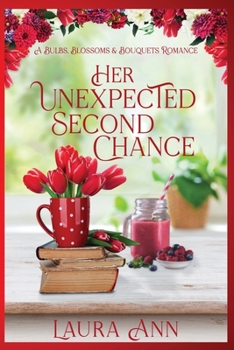 Her Unexpected Second Chance - Book #2 of the Bulbs, Blossoms and Bouquets