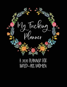 Paperback My Fucking Planner: A 2020 Planner For Tired-Ass Women: Funny Planner 2020 - Swear Word Planner 2020 - Funny Planners And Organizers For W Book