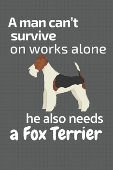 Paperback A man can't survive on works alone he also needs a Fox Terrier: For Fox Terrier Dog Fans Book