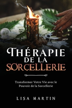 Thérapie de la Sorcellerie: Transformer Votre Vie avec le Pouvoir de la Sorcellerie (French Edition) B0CNL9JNH3 Book Cover
