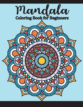 Mandala Coloring Book for Beginners: Adults Coloring Book for Beginners with Fun, Easy, and Relaxing Coloring , Seniors and people with low vision (Adult Coloring Books  Mandalas)
