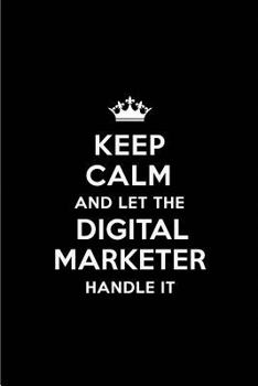 Keep Calm and Let the Digital Marketer Handle It: Blank Lined 6x9 Digital Marketer quote Journal/Notebooks as Gift for ... your spouse,lover,partner,friend or coworker