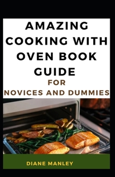 Paperback Amazing Cooking With Oven Book Guide For Novices And Dummies Book