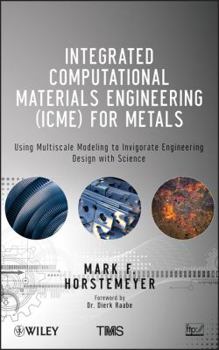 Hardcover Integrated Computational Materials Engineering (ICME) for Metals: Using Multiscale Modeling to Invigorate Engineering Design with Science Book