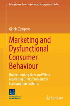 Hardcover Marketing and Dysfunctional Consumer Behaviour: Understanding How and When Marketing Drives Problematic Consumption Patterns Book