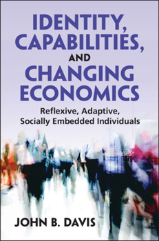 Hardcover Identity, Capabilities, and Changing Economics: Reflexive, Adaptive, Socially Embedded Individuals Book