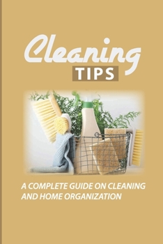 Paperback Cleaning Tips: A Complete Guide On Cleaning And Home Organization: Incredible Household Hacks Book