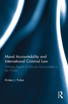 Paperback Moral Accountability and International Criminal Law: Holding Agents of Atrocity Accountable to the World Book