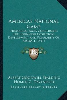 Paperback America's National Game: Historical Facts Concerning The Beginning Evolution, Development And Popularity Of Baseball (1911) Book