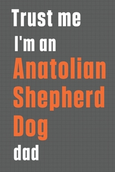 Trust me I'm an Anatolian Shepherd Dog dad: For Anatolian Shepherd Dog Dad