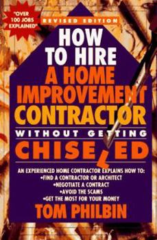 Paperback How to Hire a Home Improvement Contractor Without Getting Chiseled: An Experienced Home Contractor Explains How To: Find a Contractor or Architect, Ne Book