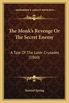 Paperback The Monk's Revenge Or The Secret Enemy: A Tale Of The Later Crusades (1860) Book