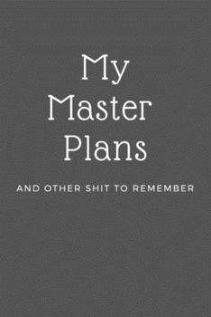 My Master Plans and Other Shit to Remember  - 6x9 Journal - Lined Journal Notebook - 150 Pages