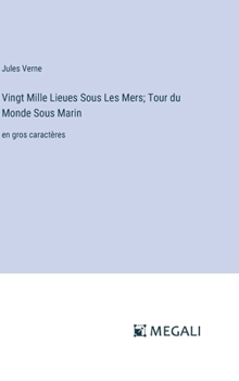 Vingt Mille Lieues Sous Les Mers; Tour du Monde Sous Marin: en gros caractères (French Edition)