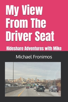 Paperback My View From The Driver Seat: Rideshare Adventures with Mike Book