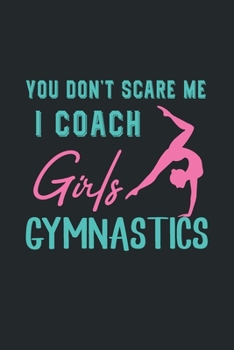 Paperback You Don't Scare Me I Coach Girls Gymnastics: Gymnastics Notebook - Blank Lined Journal - Gymnastics Gifts for Girls and Women (120 Pages, Lined, 6?9) Book