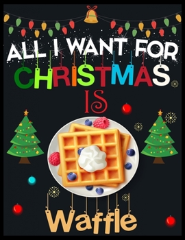 All I Want For Christmas is Waffle: Beautiful Christmas Journal Gift Item with Beautiful Interior Design 8.5x11"