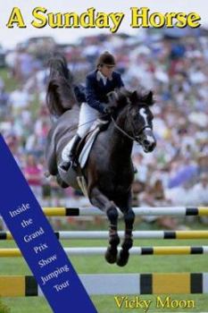 Hardcover A Sunday Horse: A Year on the Grand Prix Jumping Circuit Book
