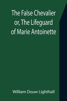 Paperback The False Chevalier or, The Lifeguard of Marie Antoinette Book