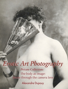 Hardcover Erotic Art Photography: The body as image: desire through the camera lens Book