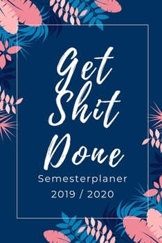 Get Shit Done Semester Planer 2019 / 2020: A5 Coole Geschenkidee BLANKO zum Studium | Notizbuch für Studenten | Studienbeginn | Erstes Semester | ... Geburtstag | Terminkalender (German Edition)
