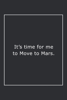 Paperback It's time for me to Move to Mars.: Lined Notebook / Journal Gift, 120 Pages, 6x9, Soft Cover, Matte Finish Book