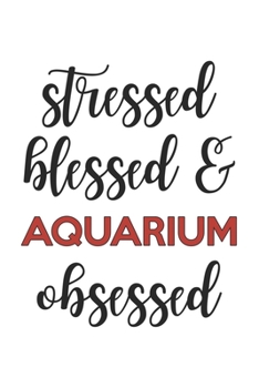 Stressed Blessed and Aquarium Obsessed  Aquarium Lover Aquarium Obsessed Notebook A beautiful: Lined Notebook / Journal Gift, , 120 Pages, 6 x 9 ... Lover, Personalized Journal, Customized
