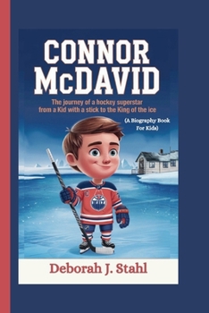 Paperback Connor McDavid: The Journey of a Hockey Superstar From a Kid with a Stick to the King of the Ice (A Biography Book For Kids) Book