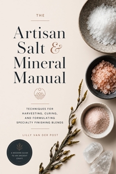 Paperback The Artisan Salt & Mineral Manual: Techniques for Harvesting, Curing, and Formulating Specialty Finishing Blends Book