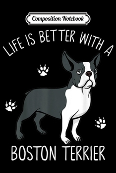 Paperback Composition Notebook: Life Is Better With A Boston Terrier Funny Dog Lover Gift Journal/Notebook Blank Lined Ruled 6x9 100 Pages Book